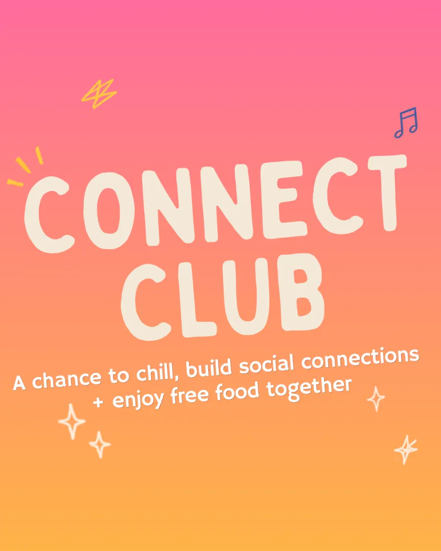 Connect Club A colourful image that states 'Connect Club: A chance to chill, build social connections and enjoy free food together"