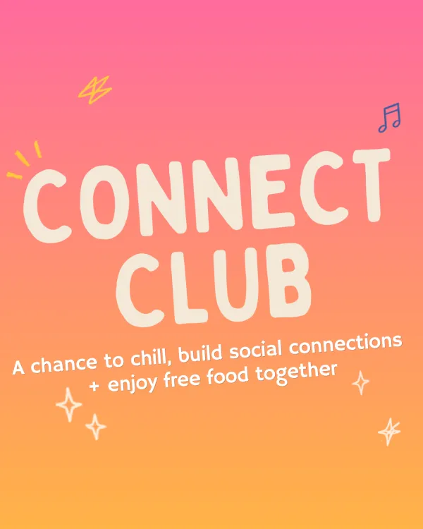 A colourful image that states 'Connect Club: A chance to chill, build social connections and enjoy free food together"
