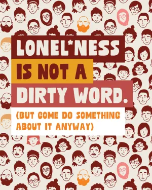 Cartoon faces and the heading: Lonel*ness is not a dirty word (but come do something about it anyway)