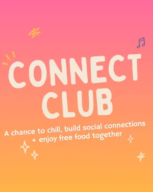 A colourful image that states 'Connect Club: A chance to chill, build social connections and enjoy free food together"